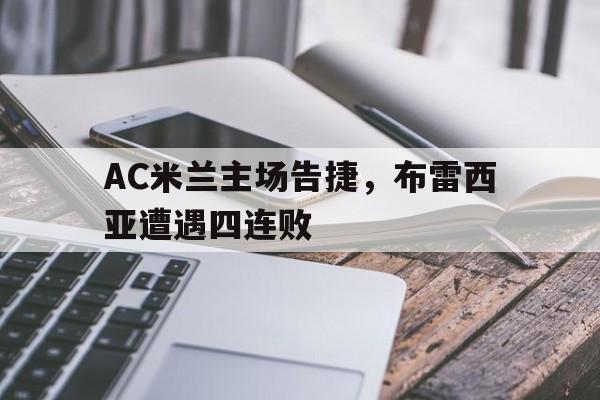 AC米兰主场告捷，布雷西亚遭遇四连败的简单介绍